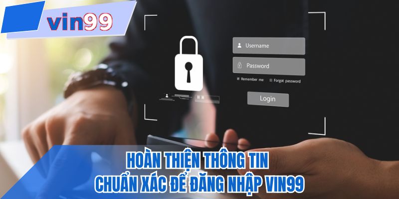 Hoàn thiện thông tin chuẩn xác để đăng nhập VIN99